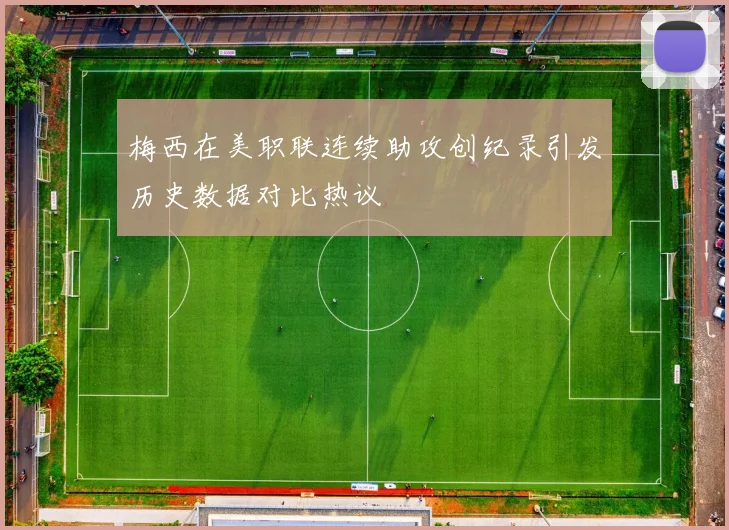 梅西在美职联连续助攻创纪录引发历史数据对比热议