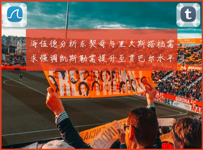 海伍德分析东契奇与里夫斯搭档需求强调凯斯勒需提升至贾巴尔水平
